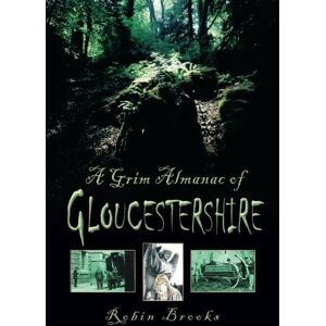 Brooks, Robin A Grim Almanac of Gloucestershire Brooks, Robin A Grim Almanac of Gloucestershire