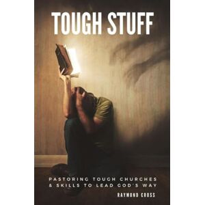 Cross TOUGH STUFF: Pastoring Tough Churches and Skills to Lead God's Way Cross TOUGH STUFF: Pastoring Tough Churches and Skills to Lead God's Way