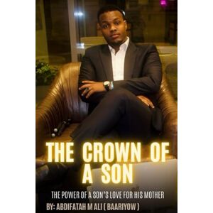 Ali, Abdifatah The Crown of a Son: The Power of a Son’s Love for His Mother Ali, Abdifatah The Crown of a Son: The Power of a Son’s Love for His Mother