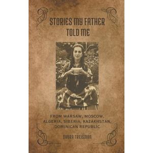 Treisman, Dvora Stories My Father Told Me: From Warsaw, Moscow, Algeria, Siberia, Kazakhstan, Dominican Republic Treisman, Dvora Stories My Father Told Me: From Warsaw, Moscow, Algeria, Siberia, Kazakhstan, Dominican Republic