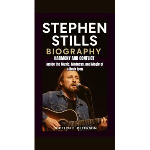 E. Peterson, Jocelyn STEPHEN STILLS BIOGRAPHY: Harmony and Conflict Inside the Music, Madness, and Magic of a Rock Icon E. Peterson, Jocelyn STEPHEN STILLS BIOGRAPHY: Harmony and Conflict Inside the Music, Madness, and Magic of a Rock Icon
