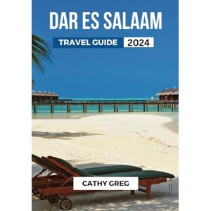 GREG, CATHY DAR ES SALAAM TRAVEL GUIDE 2024: The Updated Guide to Top Attractions, where to stay, Hotels, Beaches, Culture, and Food of Tanzania's City. GREG, CATHY DAR ES SALAAM TRAVEL GUIDE 2024: The Updated Guide to Top Attractions, where to stay, Hotels, Beaches, Culture, and Food of Tanzania's City.