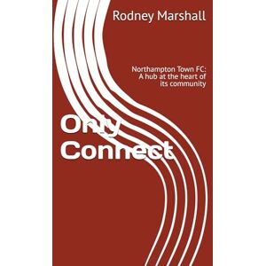 Marshall Only Connect: Northampton Town FC: A hub at the heart of its community Marshall Only Connect: Northampton Town FC: A hub at the heart of its community