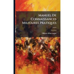 D'Ã(c)Tat-Major, Officier Manuel De Connaissances Militaires Pratiques ...... D'Ã(c)Tat-Major, Officier Manuel De Connaissances Militaires Pratiques ......