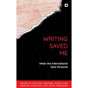Masters, Cristina Writing Saved Me: When the International Gets Personal (Creative Interventions in Global Politics) Masters, Cristina Writing Saved Me: When the International Gets Personal (Creative Interventions in Global Politics)