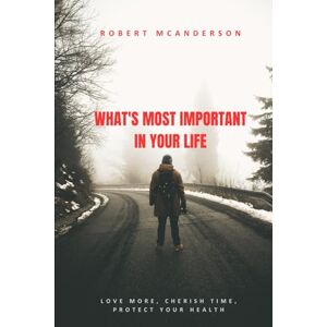 McAnderson, Mr Robert James What's Most Important in Your Life McAnderson, Mr Robert James What's Most Important in Your Life