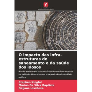 Kingful, Stephen O impacto das infra-estruturas de saneamento e da saúde dos idosos: A intrincada interação entre as infra-estruturas de saneamento e a saúde dos idosos em zonas urbanas de elevada densidade na China Kingful, Stephen O impacto das infra-estruturas de saneamento e da saúde dos idosos: A intrincada interação entre as infra-estruturas de saneamento e a saúde dos idosos em zonas urbanas de elevada densidade na China