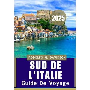 DAVIDSON, RODOLFO M. GUIDE DE VOYAGE DU SUD DE L'ITALIE 2025: Votre voyage en profondeur à travers les secrets les mieux gardés du sud de l'Italie" DAVIDSON, RODOLFO M. GUIDE DE VOYAGE DU SUD DE L'ITALIE 2025: Votre voyage en profondeur à travers les secrets les mieux gardés du sud de l'Italie"