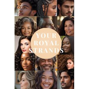 Royale, Ane' J Your Royal Strands: Giving You the Tools and Knowledge to Achieve Thriving, Healthy Hair Strands Unlocking Your Hair’s Full Growth Potential Royale, Ane' J Your Royal Strands: Giving You the Tools and Knowledge to Achieve Thriving, Healthy Hair Strands Unlocking Your Hair’s Full Growth Potential