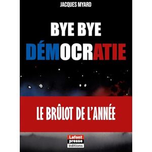 Myard, Jacques Bye bye démocratie: Le brûlot de l'année Myard, Jacques Bye bye démocratie: Le brûlot de l'année