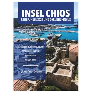 PATRICK, JAMES INSEL CHIOS REISEFÜHRER 2025 UND DARÜBER HINAUS PATRICK, JAMES INSEL CHIOS REISEFÜHRER 2025 UND DARÜBER HINAUS
