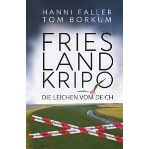 Faller, Hanni Die Leichen vom Deich Der erste Fall für Kommissarin Andi Sturm: Ein spannender Nordseekrimi, Küstenkrimi (Frieslandkripo) Faller, Hanni Die Leichen vom Deich Der erste Fall für Kommissarin Andi Sturm: Ein spannender Nordseekrimi, Küstenkrimi (Frieslandkripo)