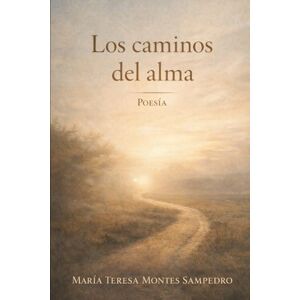 MONTES SAMPEDRO, MARÍA TERESA LOS CAMINOS DEL ALMA MONTES SAMPEDRO, MARÍA TERESA LOS CAMINOS DEL ALMA