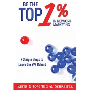 Schreiter, Keith Be the Top 1% in Network Marketing: Simple Steps to Leave the 99% Behind (Network Marketing Leadership Series) Schreiter, Keith Be the Top 1% in Network Marketing: Simple Steps to Leave the 99% Behind (Network Marketing Leadership Series)