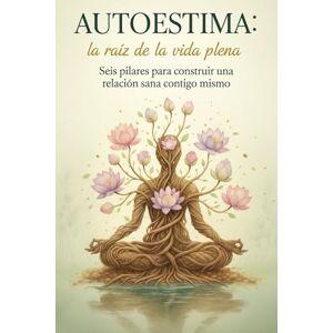 EntendiendoPsi, @ Autoestima: la raíz de la vida plena. Seis pilares para construir una relación sana contigo mismo. EntendiendoPsi, @ Autoestima: la raíz de la vida plena. Seis pilares para construir una relación sana contigo mismo.