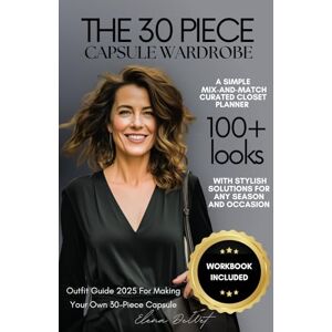 DeWet, Elena The 30-Piece Capsule Wardrobe Planner: A Simple Mix-and-Match Curated Closet with Stylish Solutions For Any Season and Occasion: Outfit Guide 2025 With Workbook for Making Your Own 30-Piece Capsule DeWet, Elena The 30-Piece Capsule Wardrobe Planner: A Simple Mix-and-Match Curated Closet with Stylish Solutions For Any Season and Occasion: Outfit Guide 2025 With Workbook for Making Your Own 30-Piece Capsule