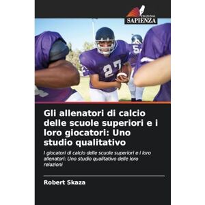 Skaza, Robert Gli allenatori di calcio delle scuole superiori e i loro giocatori: Uno studio qualitativo Skaza, Robert Gli allenatori di calcio delle scuole superiori e i loro giocatori: Uno studio qualitativo