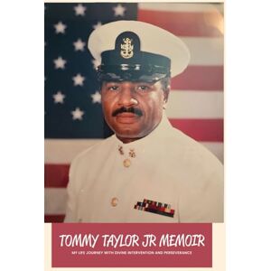 Tommy Taylor JR. Memoir: My Life Journey of Divine Intervention and Perseverance Tommy Taylor JR. Memoir: My Life Journey of Divine Intervention and Perseverance