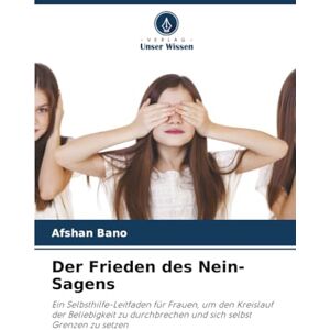 Bano, Afshan Der Frieden des Nein-Sagens: Ein Selbsthilfe-Leitfaden für Frauen, um den Kreislauf der Beliebigkeit zu durchbrechen und sich selbst Grenzen zu setzen Bano, Afshan Der Frieden des Nein-Sagens: Ein Selbsthilfe-Leitfaden für Frauen, um den Kreislauf der Beliebigkeit zu durchbrechen und sich selbst Grenzen zu setzen