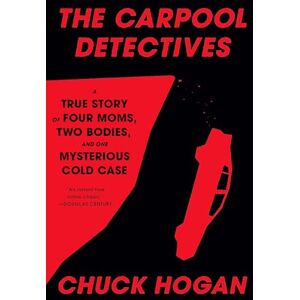 Hogan, Chuck The Carpool Detectives: A True Story of Four Moms, Two Bodies, and One Mysterious Cold Case Hogan, Chuck The Carpool Detectives: A True Story of Four Moms, Two Bodies, and One Mysterious Cold Case