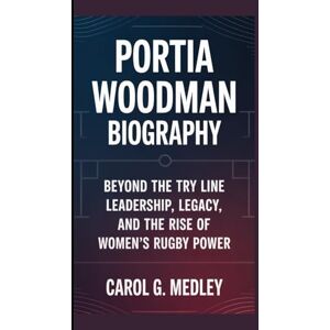 G. MEDLEY, CAROL PORTIA WOODMAN BIOGRAPHY: BEYOND THE TRY LINE LEADERSHIP, LEGACY, AND THE RISE OF WOMEN’S RUGBY POWER G. MEDLEY, CAROL PORTIA WOODMAN BIOGRAPHY: BEYOND THE TRY LINE LEADERSHIP, LEGACY, AND THE RISE OF WOMEN’S RUGBY POWER