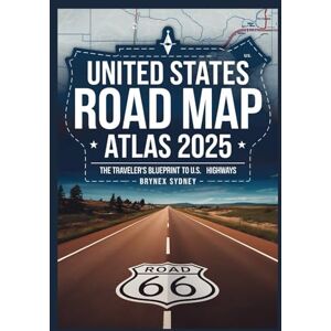 Sydney, Brynex United States Road Map Atlas 2025: The Traveler's Blueprint to U.S. Highways Sydney, Brynex United States Road Map Atlas 2025: The Traveler's Blueprint to U.S. Highways
