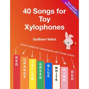 Vellut, Guilhem 40 Songs for Toy Xylophones: Color-coded for instruments with note colors Red, Orange, Yellow, Green, Blue, White, Pink, Red Vellut, Guilhem 40 Songs for Toy Xylophones: Color-coded for instruments with note colors Red, Orange, Yellow, Green, Blue, White, Pink, Red