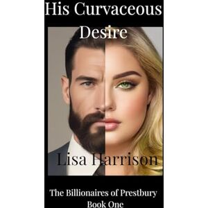 Harrison, Lisa Marie His Curvaceous Desire: 1 (The Billionaires of Prestbury Series) Harrison, Lisa Marie His Curvaceous Desire: 1 (The Billionaires of Prestbury Series)