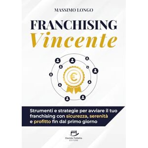 Longo, Massimo Franchising Vincente: Strumenti e strategie per avviare il tuo franchising con sicurezza, serenità e profitto fin dal primo giorno Longo, Massimo Franchising Vincente: Strumenti e strategie per avviare il tuo franchising con sicurezza, serenità e profitto fin dal primo giorno