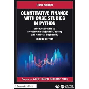 Kelliher, Chris Quantitative Finance with Case Studies in Python: A Practical Guide to Investment Management, Trading and Financial Engineering (Chapman and Hall/CRC Financial Mathematics Series) Kelliher, Chris Quantitative Finance with Case Studies in Python: A Practical Guide to Investment Management, Trading and Financial Engineering (Chapman and Hall/CRC Financial Mathematics Series)