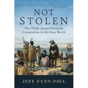 Fynn-Paul, Jeff Not Stolen: The Truth About European Colonialism in the New World Fynn-Paul, Jeff Not Stolen: The Truth About European Colonialism in the New World