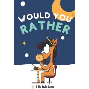 Brown, P.A. Would You Rather: A Big Brain Game of Side-Splitting Questions that Will Have Kids, Families, and Friends Begging for More (Game and Activity Book Gift Ideas) Brown, P.A. Would You Rather: A Big Brain Game of Side-Splitting Questions that Will Have Kids, Families, and Friends Begging for More (Game and Activity Book Gift Ideas)