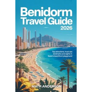 Anderson, Math BENIDORM TRAVEL GUIDE 2026: Top Attractions Must-See Landmarks and Sights in Spain’s Beachfront Playground Anderson, Math BENIDORM TRAVEL GUIDE 2026: Top Attractions Must-See Landmarks and Sights in Spain’s Beachfront Playground