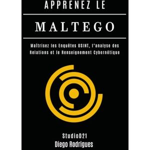 Rodrigues, Diego APPRENEZ LE MALTEGO: Maîtrisez les Enquêtes OSINT, l’Analyse des Relations et le Renseignement Cybernétique: 4 (KALI LINUX EXTREME FRANCE) Rodrigues, Diego APPRENEZ LE MALTEGO: Maîtrisez les Enquêtes OSINT, l’Analyse des Relations et le Renseignement Cybernétique: 4 (KALI LINUX EXTREME FRANCE)
