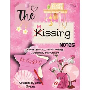 Ha-Ivri, Ishah Simone The Kissing Notes: A Teen Girl’s Journal for Healing, Confidence, and Purpose Ha-Ivri, Ishah Simone The Kissing Notes: A Teen Girl’s Journal for Healing, Confidence, and Purpose