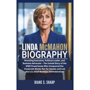 Sharp LINDA MCMAHON BIOGRAPHY: Wrestling Executive, Political Leader, and Business Advocate – The Untold Story of the WWE Powerhouse Who Conquered the Corporate World, Ran for Senate, and Led the U.S. Sharp LINDA MCMAHON BIOGRAPHY: Wrestling Executive, Political Leader, and Business Advocate – The Untold Story of the WWE Powerhouse Who Conquered the Corporate World, Ran for Senate, and Led the U.S.