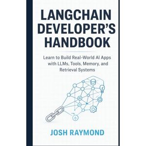 RAYMOND, JOSH LANGCHAIN DEVELOPER’S HANDBOOK: Learn to Build Real-World AI Apps with LLMs, Tools, Memory, and Retrieval Systems RAYMOND, JOSH LANGCHAIN DEVELOPER’S HANDBOOK: Learn to Build Real-World AI Apps with LLMs, Tools, Memory, and Retrieval Systems