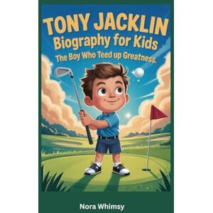 Whimsy, Nora Tony Jacklin Biography for Kids: The Boy Who Teed Up Greatness Whimsy, Nora Tony Jacklin Biography for Kids: The Boy Who Teed Up Greatness