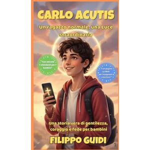 Guidi, Filippo Carlo Acutis: un ragazzo normale, una luce straordinaria: Una storia vera di gentilezza, coraggio e fede per bambini Guidi, Filippo Carlo Acutis: un ragazzo normale, una luce straordinaria: Una storia vera di gentilezza, coraggio e fede per bambini