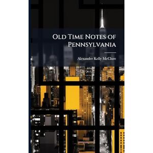 McClure, Alexander Kelly Old Time Notes of Pennsylvania McClure, Alexander Kelly Old Time Notes of Pennsylvania