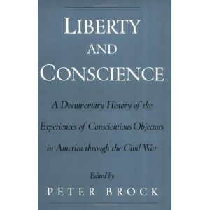 Oxford University Press Liberty and Conscience: A Documentary History of the Experiences of Conscientious Objectors in America through the Civil War: A Documentary History of ... Objectors in America Through the Civil War Oxford University Press Liberty and Conscience: A Documentary History of the Experiences of Conscientious Objectors in America through the Civil War: A Documentary History of ... Objectors in America Through the Civil War