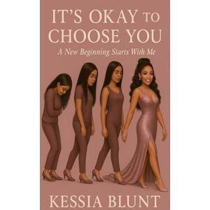 Blunt, Kessia It's Okay To Choose You: A New Beginning Starts With Me Blunt, Kessia It's Okay To Choose You: A New Beginning Starts With Me