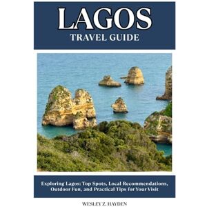 HAYDEN, WESLEY Z. LAGOS TRAVEL GUIDE: Top Spots, Local Recommendations, Outdoor Fun, and Practical Tips for Your Visit HAYDEN, WESLEY Z. LAGOS TRAVEL GUIDE: Top Spots, Local Recommendations, Outdoor Fun, and Practical Tips for Your Visit