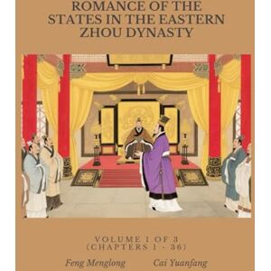 Feng, Menglong Romance of the States in the Eastern Zhou Dynasty: Volume 1 of 3 (Chapters 1 36) Feng, Menglong Romance of the States in the Eastern Zhou Dynasty: Volume 1 of 3 (Chapters 1 36)
