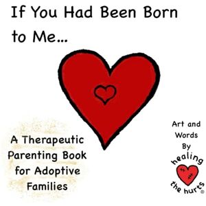 Hurts, Healing the If You Had Been Born to Me: Adoption Therapeutic Life Story Work (Healing the Hurts Adoption, Fostering, Kinship Care and Special Guardianship Therapeutic Stories) Hurts, Healing the If You Had Been Born to Me: Adoption Therapeutic Life Story Work (Healing the Hurts Adoption, Fostering, Kinship Care and Special Guardianship Therapeutic Stories)