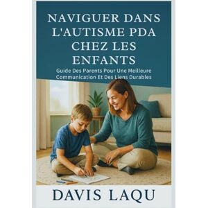 LAQU, DAVIS NAVIGUER DANS L'AUTISME PDA CHEZ LES ENFANTS: Guide Des Parents Pour Une Meilleure Communication Et Des Liens Durables LAQU, DAVIS NAVIGUER DANS L'AUTISME PDA CHEZ LES ENFANTS: Guide Des Parents Pour Une Meilleure Communication Et Des Liens Durables