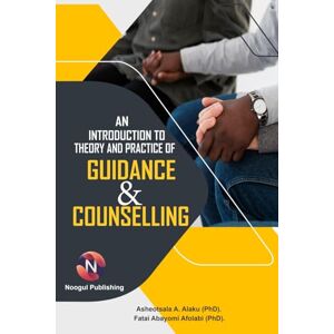 Alaku, Dr. Asheotsala A. An Introduction to Theory and Practice of Guidance and Counselling Alaku, Dr. Asheotsala A. An Introduction to Theory and Practice of Guidance and Counselling