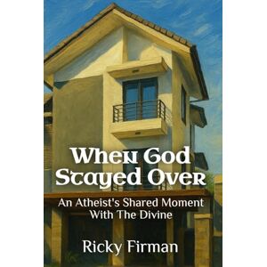 Firman, Ricky When God Stayed Over: An Atheist's Shared Moment With The Divine Firman, Ricky When God Stayed Over: An Atheist's Shared Moment With The Divine