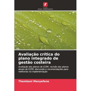 Manyefane, Thembani Avaliação crítica do plano integrado de gestão costeira: Avaliação dos planos de ICZM, revisão dos planos atuais de ICZM, discussão e recomendações para melhorias na implementação Manyefane, Thembani Avaliação crítica do plano integrado de gestão costeira: Avaliação dos planos de ICZM, revisão dos planos atuais de ICZM, discussão e recomendações para melhorias na implementação