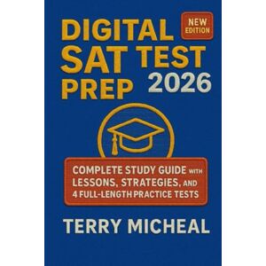 MICHEAL, TERRY DIGITAL SAT TEST PREP 2026: Complete Study Guide with Lessons, Strategies, and 4 Full-Length Practice Tests MICHEAL, TERRY DIGITAL SAT TEST PREP 2026: Complete Study Guide with Lessons, Strategies, and 4 Full-Length Practice Tests